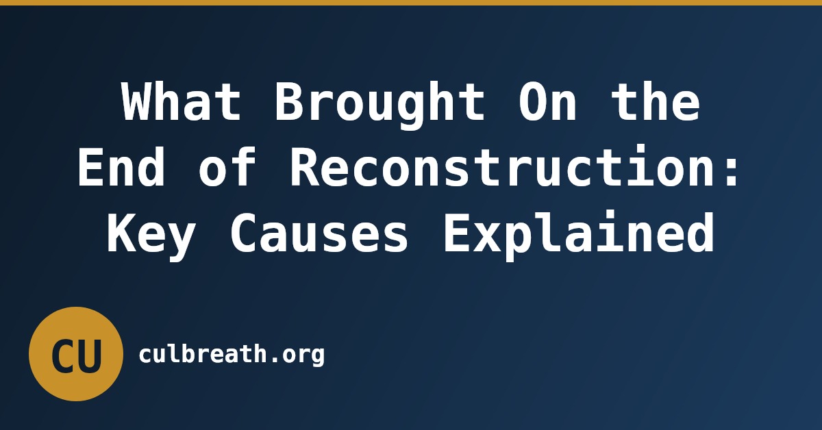 What Brought On the End of Reconstruction: Key Causes Explained