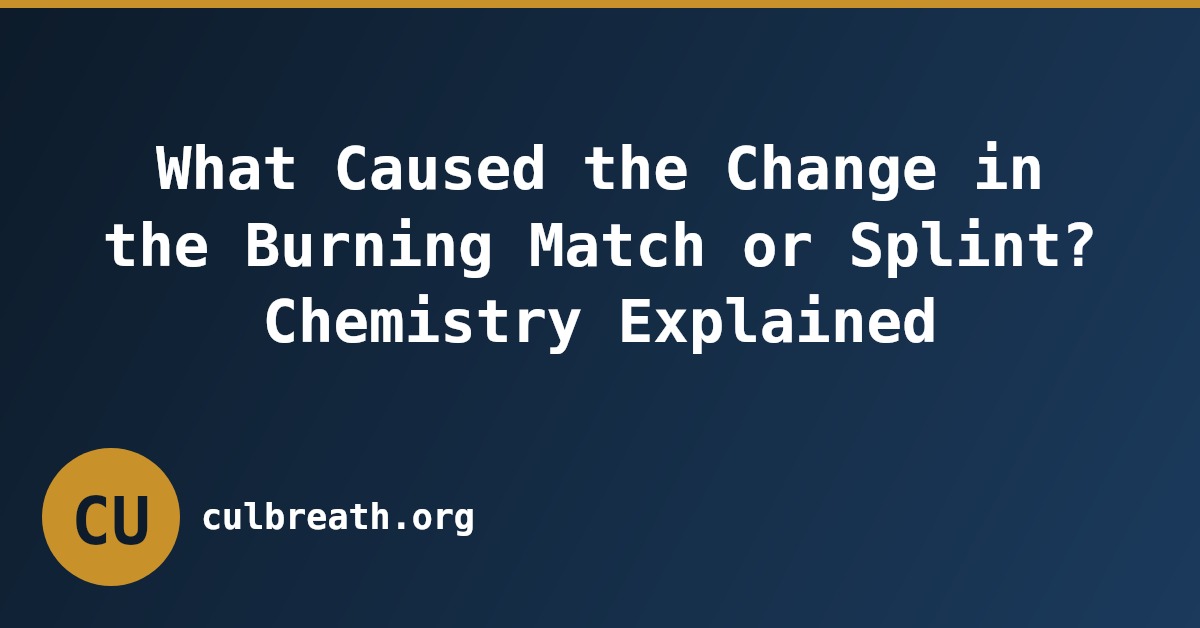 What Caused the Change in the Burning Match or Splint? Chemistry Explained