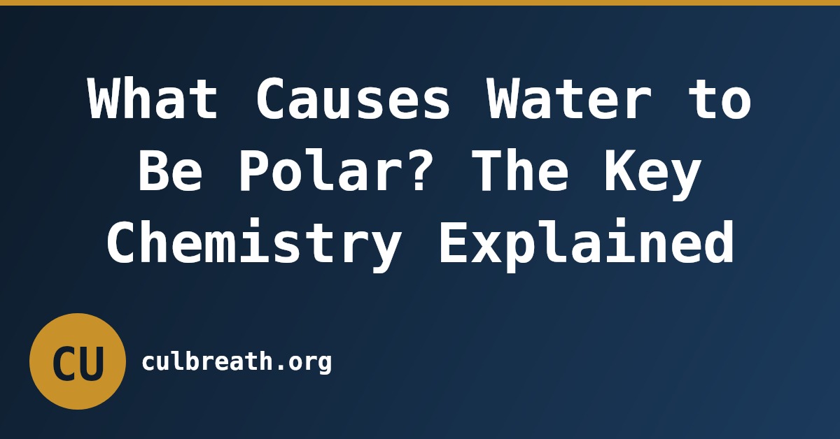 What Causes Water to Be Polar? The Key Chemistry Explained