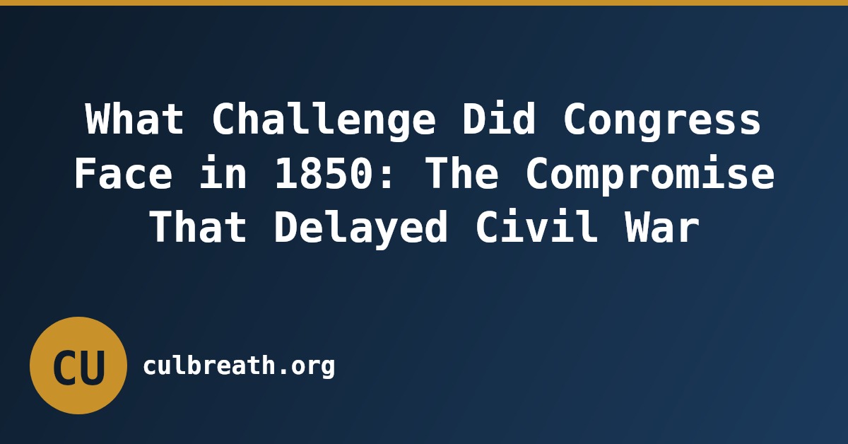 What Challenge Did Congress Face in 1850: The Compromise That Delayed Civil War