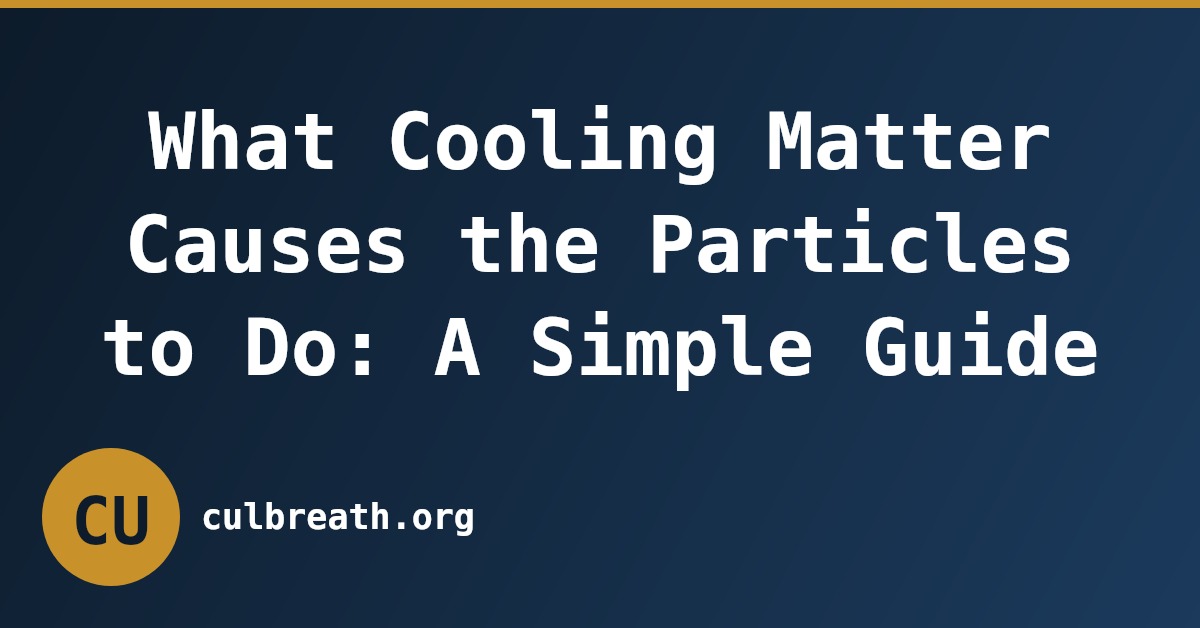 What Cooling Matter Causes the Particles to Do: A Simple Guide