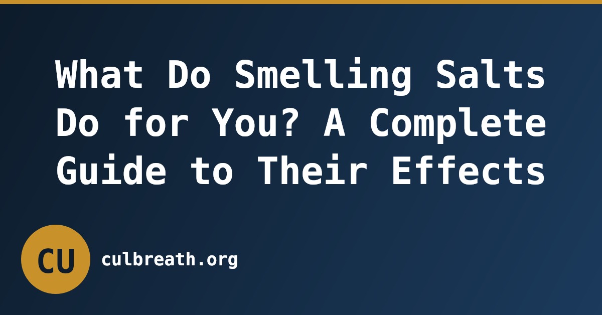 What Do Smelling Salts Do for You? A Complete Guide to Their Effects