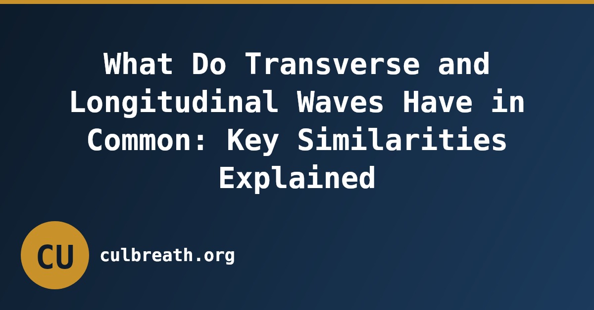 What Do Transverse and Longitudinal Waves Have in Common: Key Similarities Explained