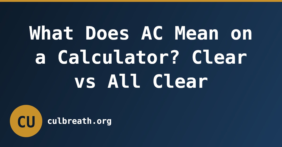 What Does AC Mean on a Calculator? Clear vs All Clear