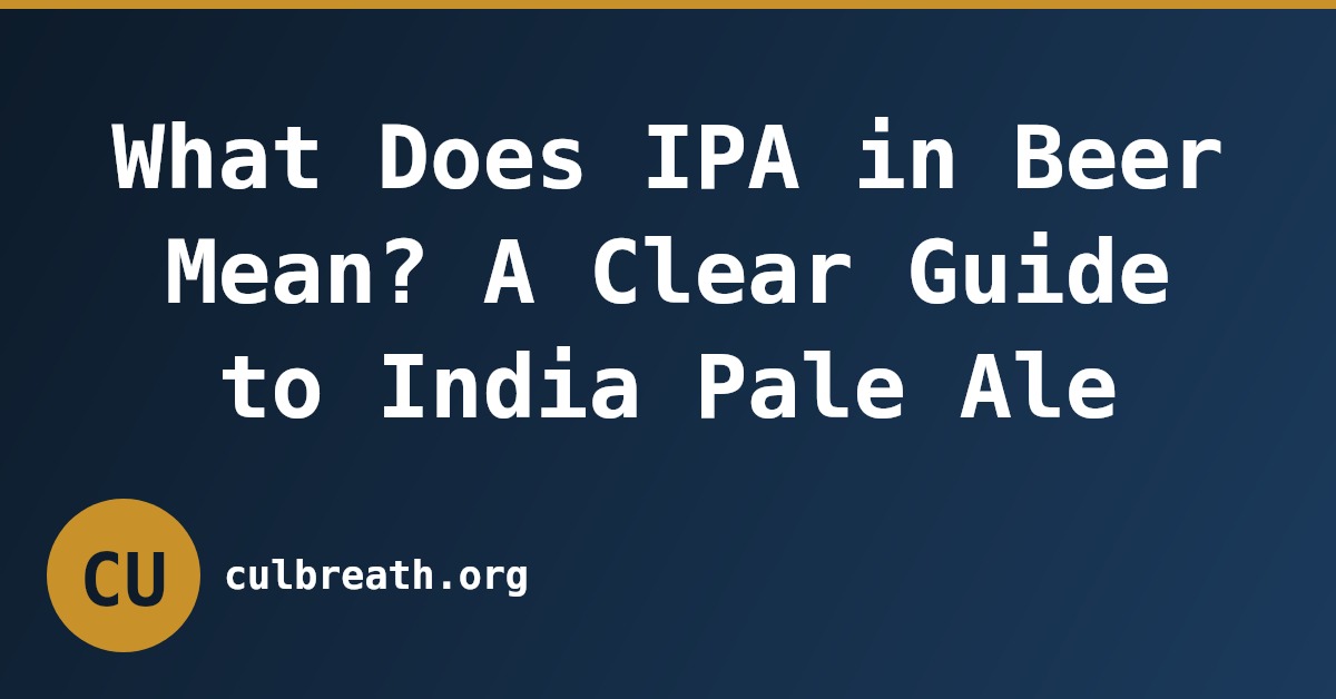 What Does IPA in Beer Mean? A Clear Guide to India Pale Ale