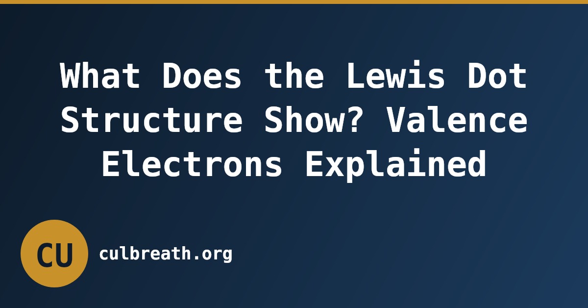 What Does the Lewis Dot Structure Show? Valence Electrons Explained