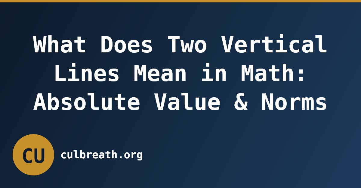 What Does Two Vertical Lines Mean in Math: Absolute Value & Norms