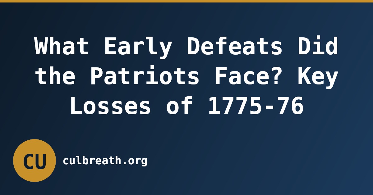What Early Defeats Did the Patriots Face? Key Losses of 1775-76