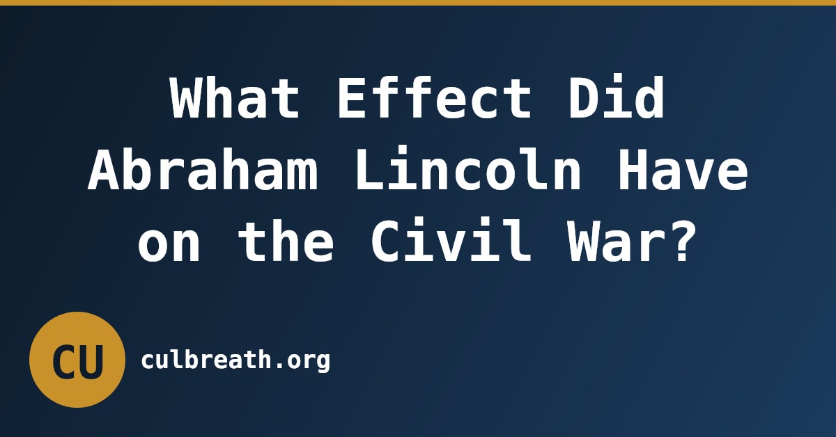 What Effect Did Abraham Lincoln Have on the Civil War?