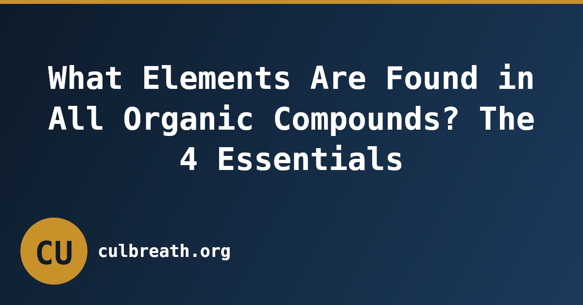 What Elements Are Found in All Organic Compounds? The 4 Essentials