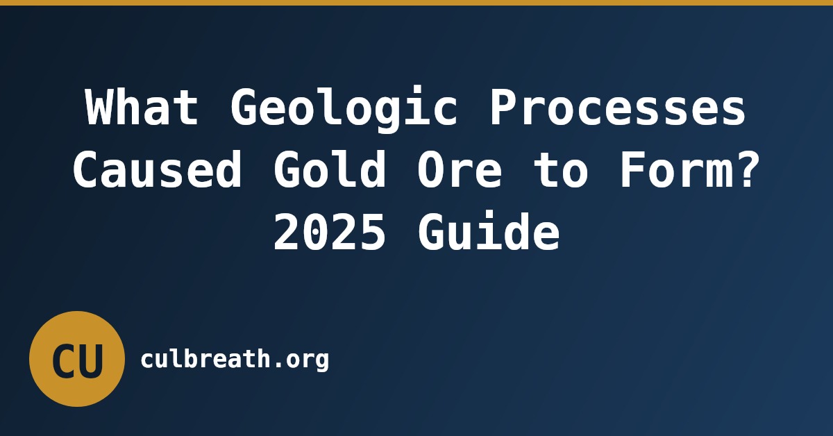 What Geologic Processes Caused Gold Ore to Form? 2025 Guide