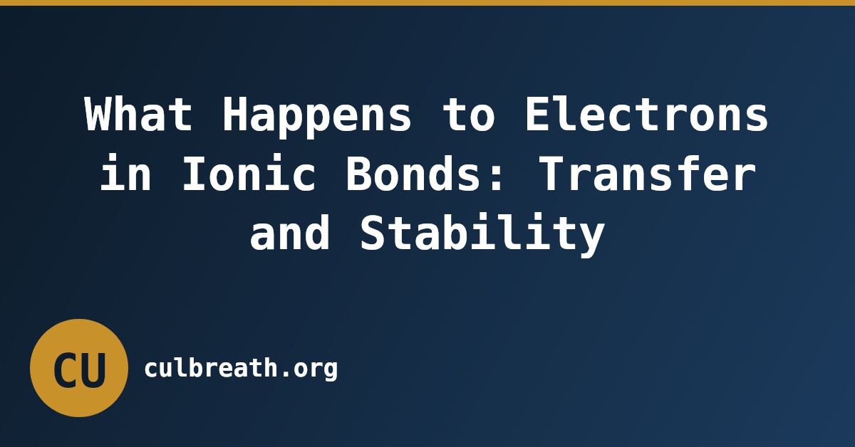 What Happens to Electrons in Ionic Bonds: Transfer and Stability