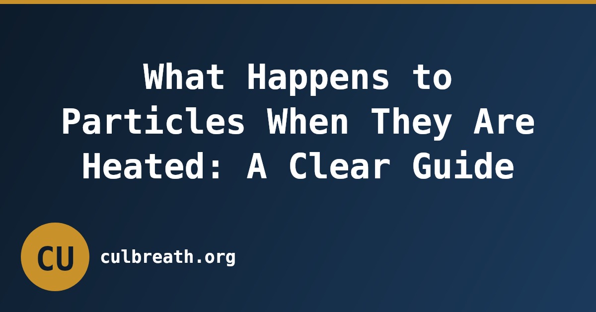 What Happens to Particles When They Are Heated: A Clear Guide
