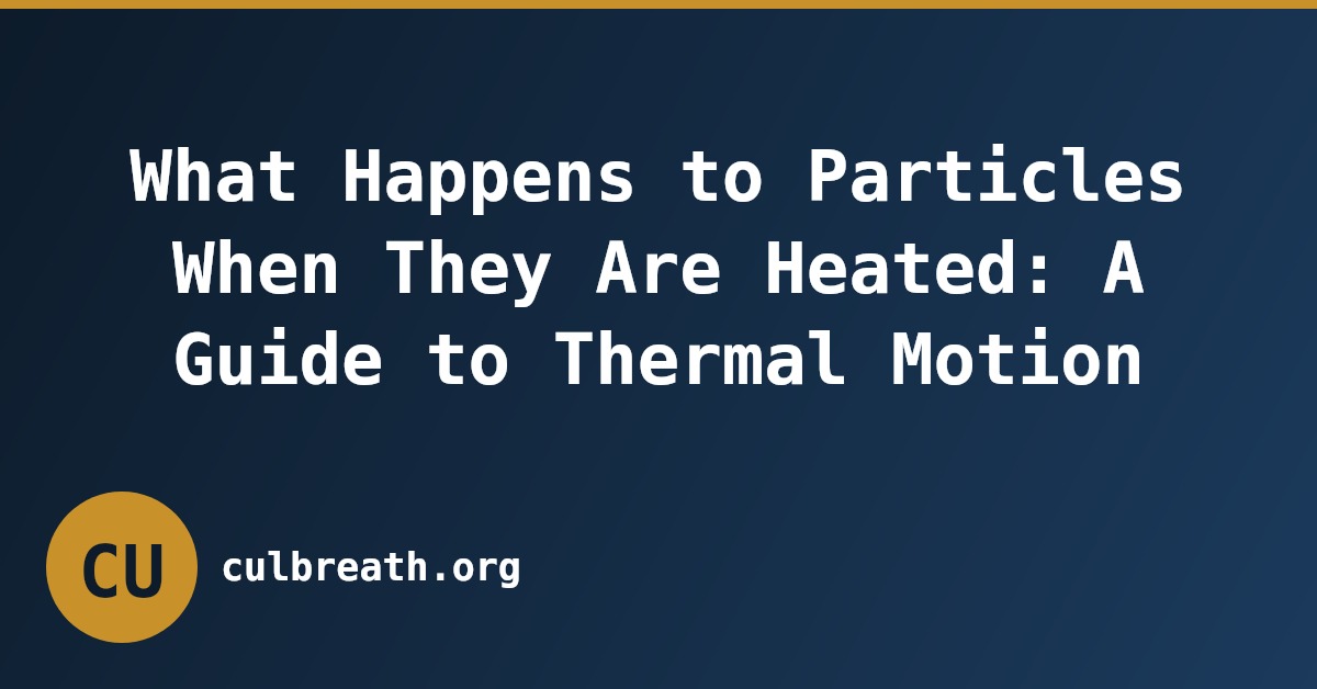 What Happens to Particles When They Are Heated: A Guide to Thermal Motion
