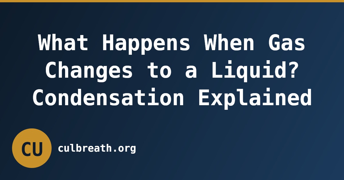 What Happens When Gas Changes to a Liquid? Condensation Explained