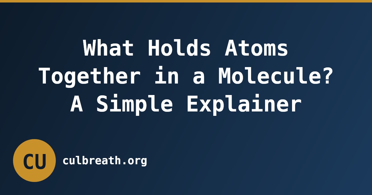 What Holds Atoms Together in a Molecule? A Simple Explainer