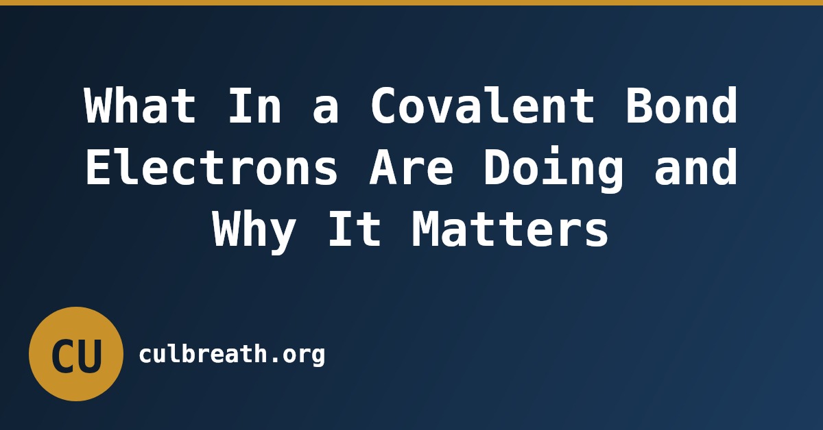What In a Covalent Bond Electrons Are Doing and Why It Matters