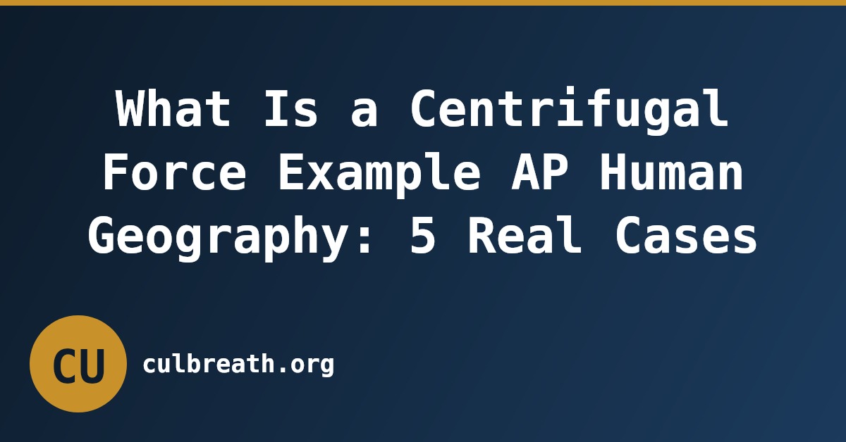 What Is a Centrifugal Force Example AP Human Geography: 5 Real Cases