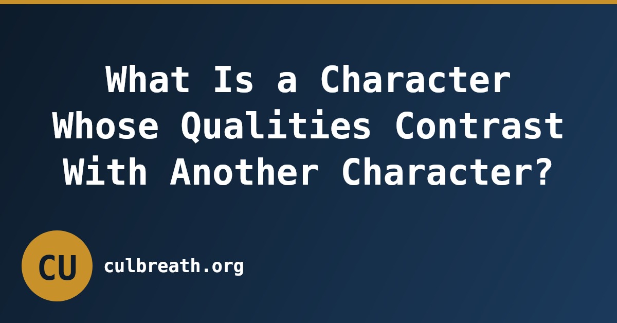 What Is a Character Whose Qualities Contrast With Another Character?