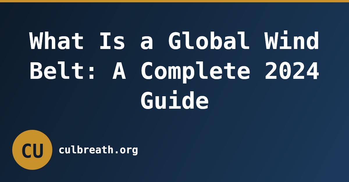 What Is a Global Wind Belt: A Complete 2024 Guide