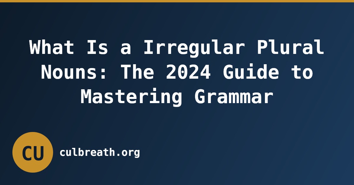 What Is a Irregular Plural Nouns: The 2024 Guide to Mastering Grammar