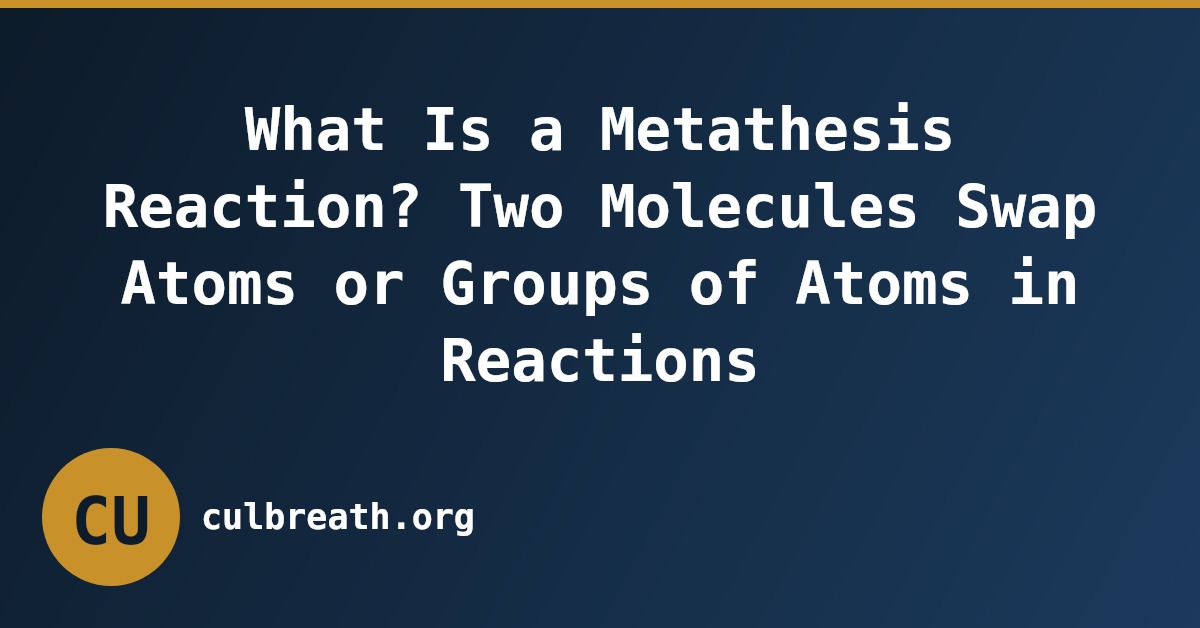 What Is a Metathesis Reaction? Two Molecules Swap Atoms or Groups of Atoms in Reactions