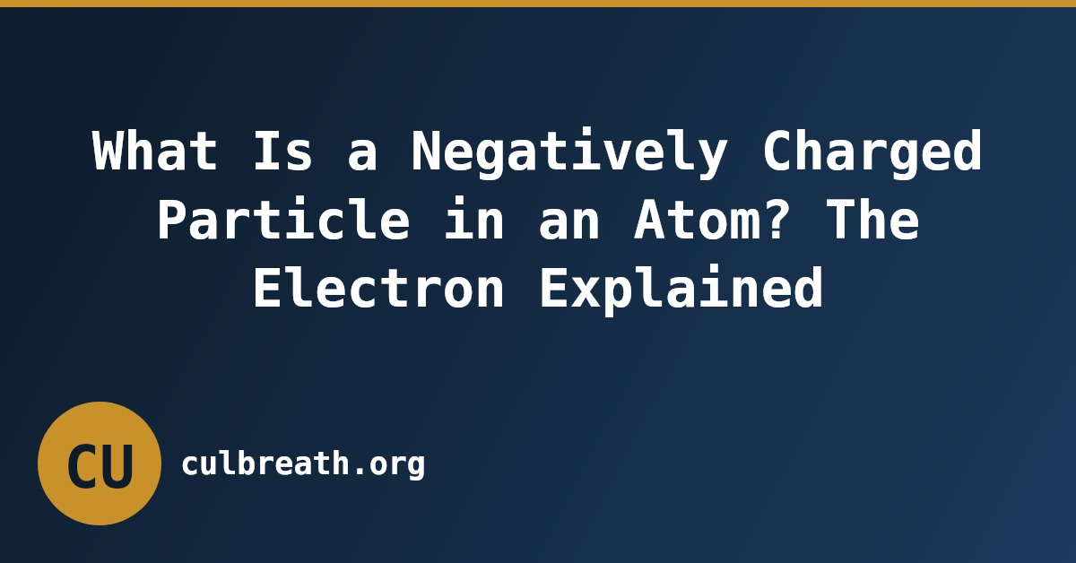 What Is a Negatively Charged Particle in an Atom? The Electron Explained