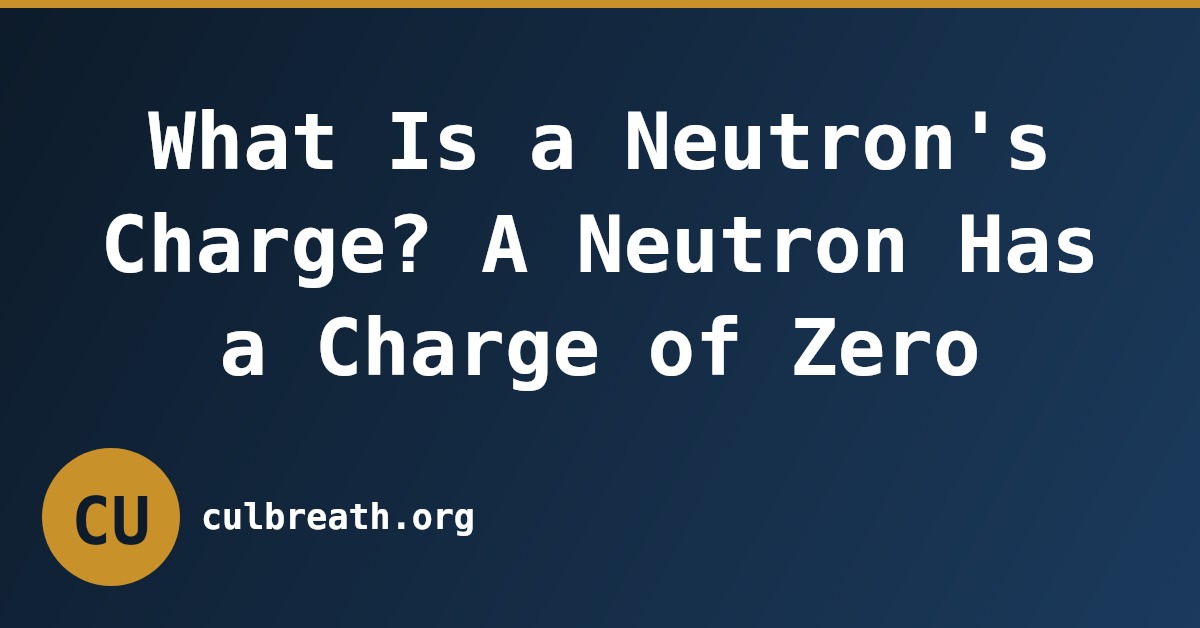 What Is a Neutron's Charge? A Neutron Has a Charge of Zero