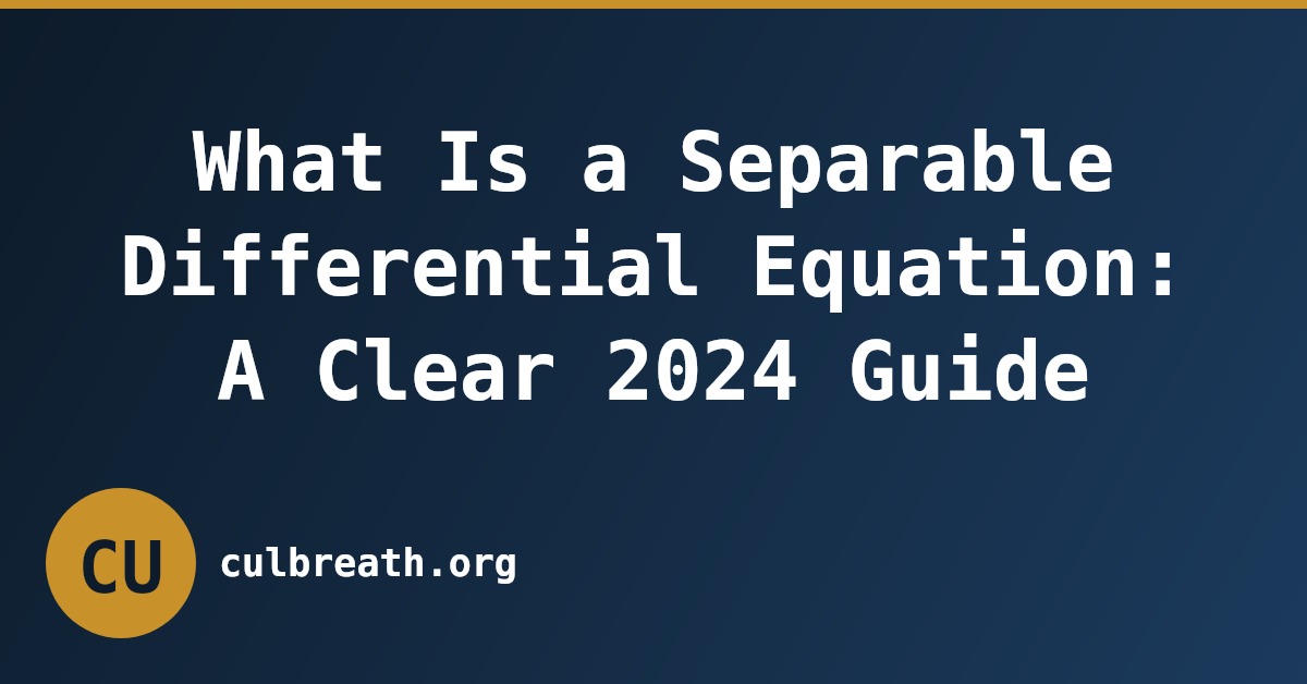 What Is a Separable Differential Equation: A Clear 2024 Guide