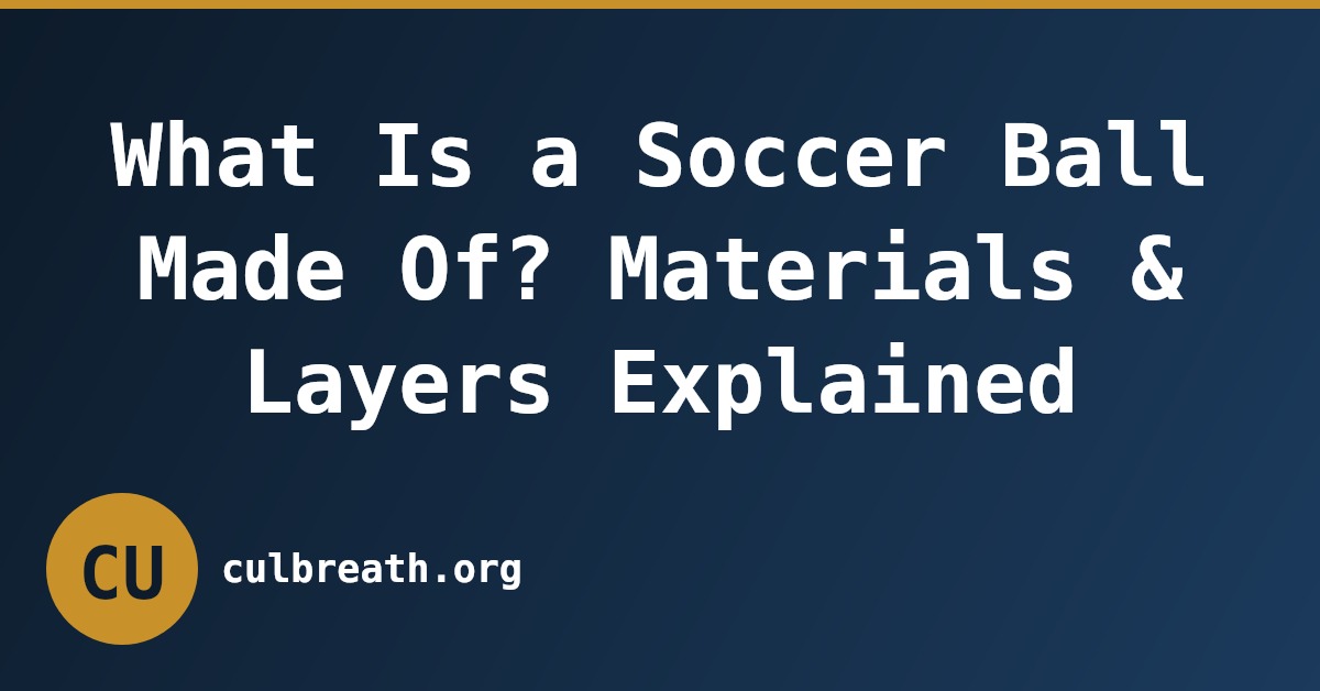 What Is a Soccer Ball Made Of? Materials & Layers Explained