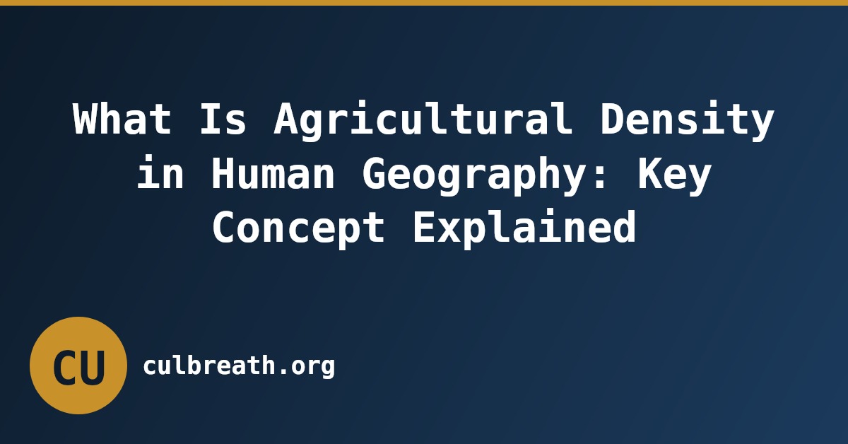 What Is Agricultural Density in Human Geography: Key Concept Explained