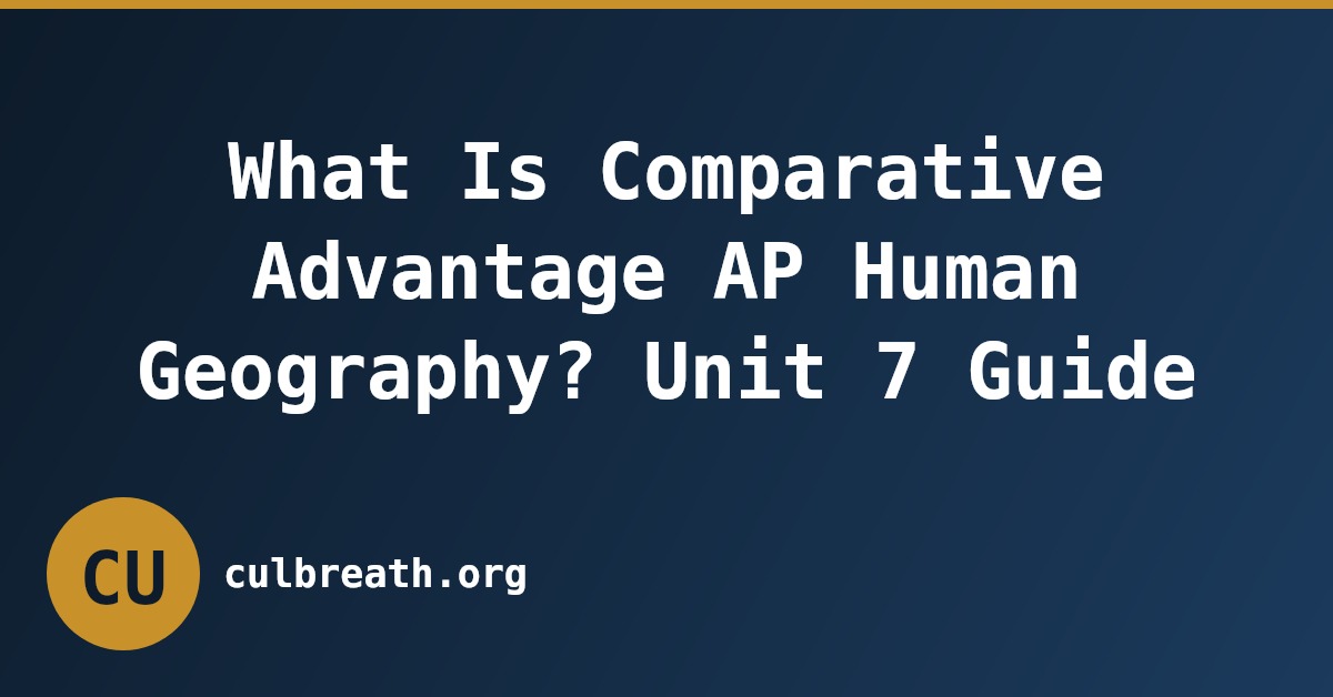 What Is Comparative Advantage AP Human Geography? Unit 7 Guide