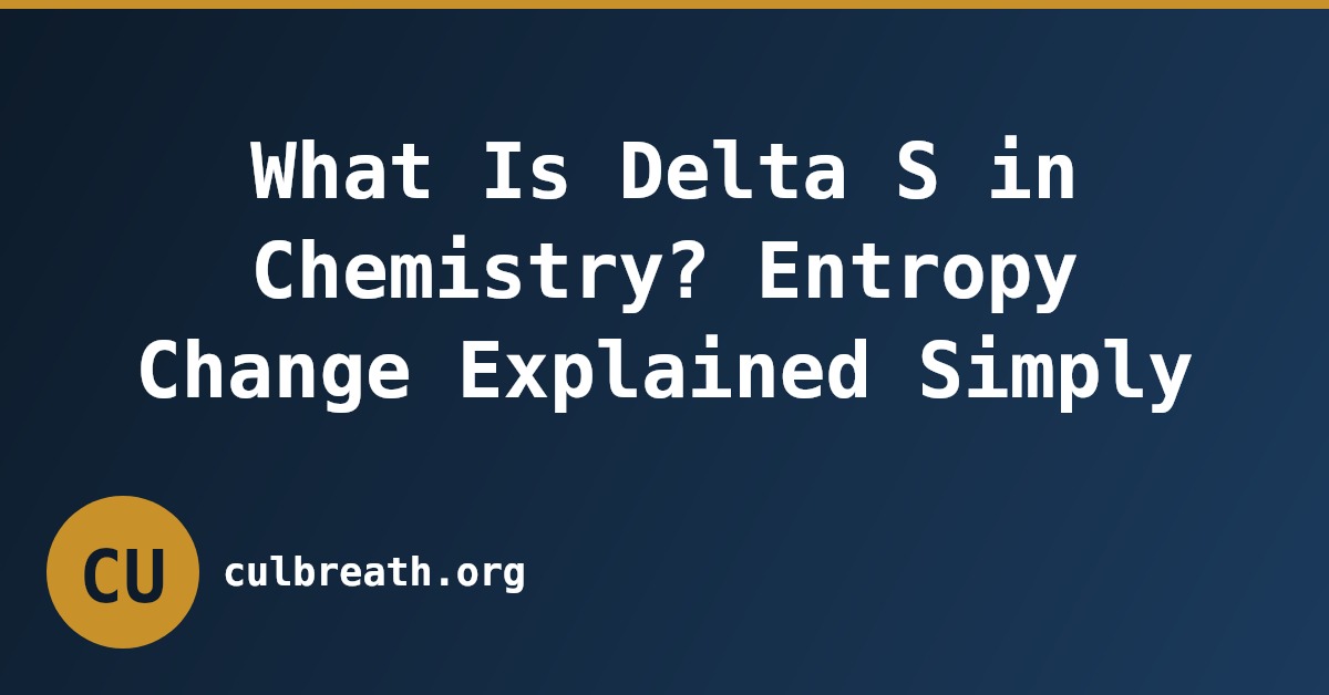 What Is Delta S in Chemistry? Entropy Change Explained Simply