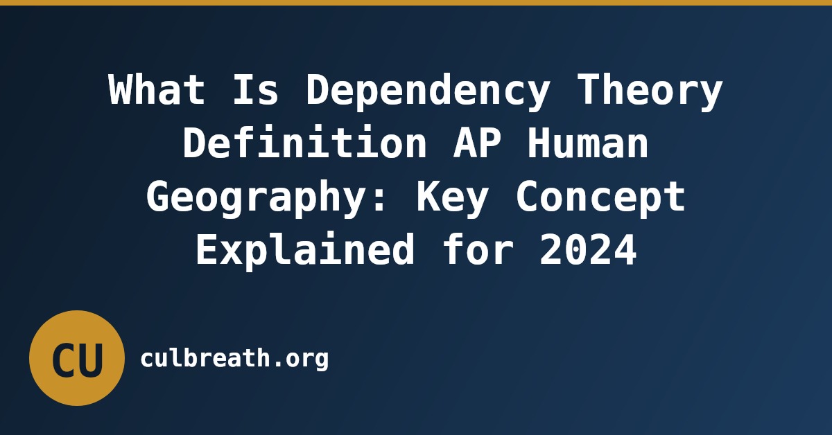 What Is Dependency Theory Definition AP Human Geography: Key Concept Explained for 2024