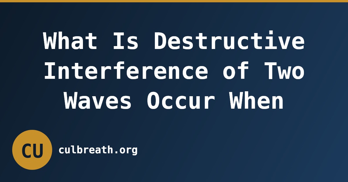 What Is Destructive Interference of Two Waves Occur When