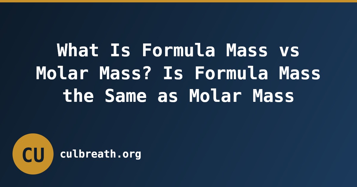 What Is Formula Mass vs Molar Mass? Is Formula Mass the Same as Molar Mass