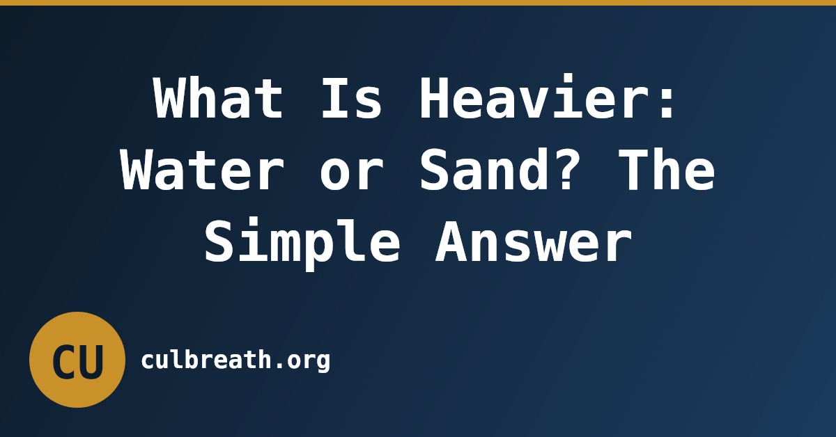 What Is Heavier: Water or Sand? The Simple Answer