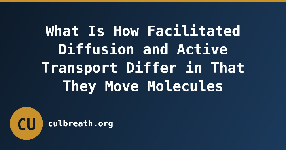 What Is How Facilitated Diffusion and Active Transport Differ in That They Move Molecules