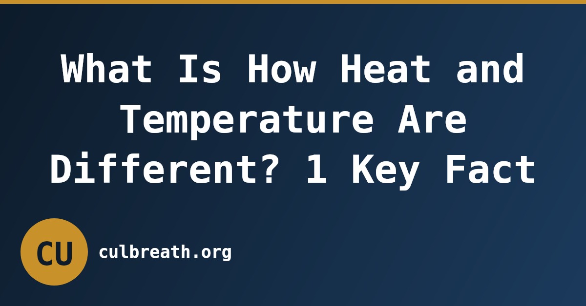 What Is How Heat and Temperature Are Different? 1 Key Fact