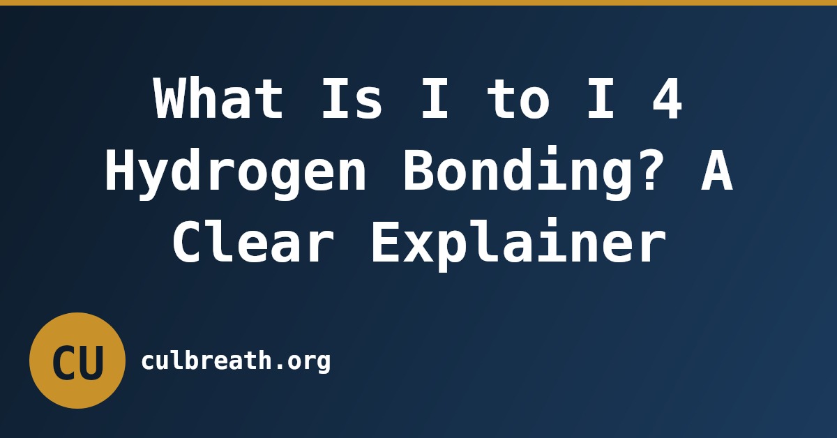 What Is I to I 4 Hydrogen Bonding? A Clear Explainer