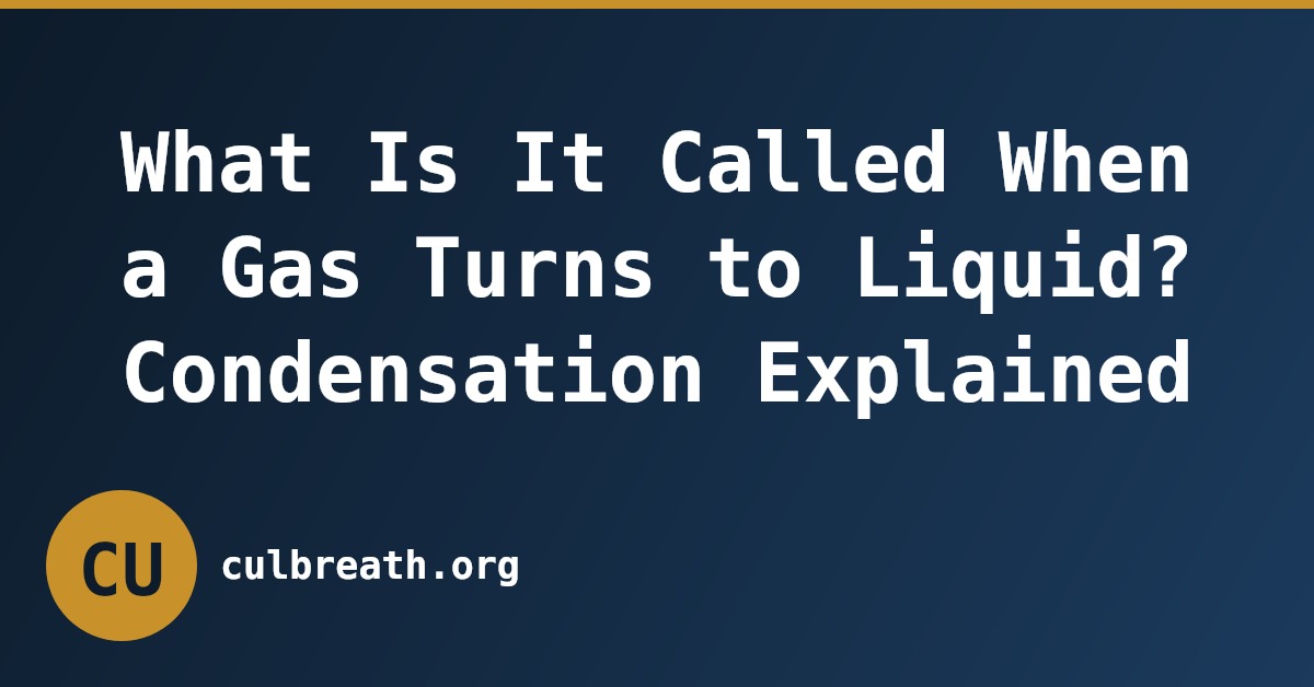 What Is It Called When a Gas Turns to Liquid? Condensation Explained