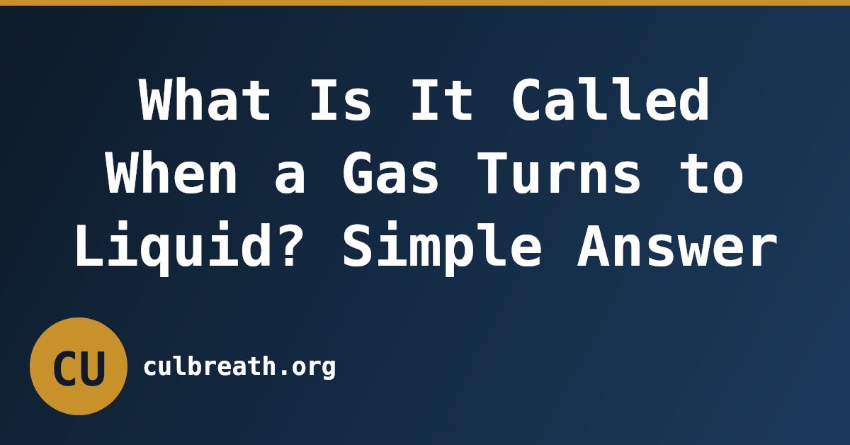 What Is It Called When a Gas Turns to Liquid? Simple Answer