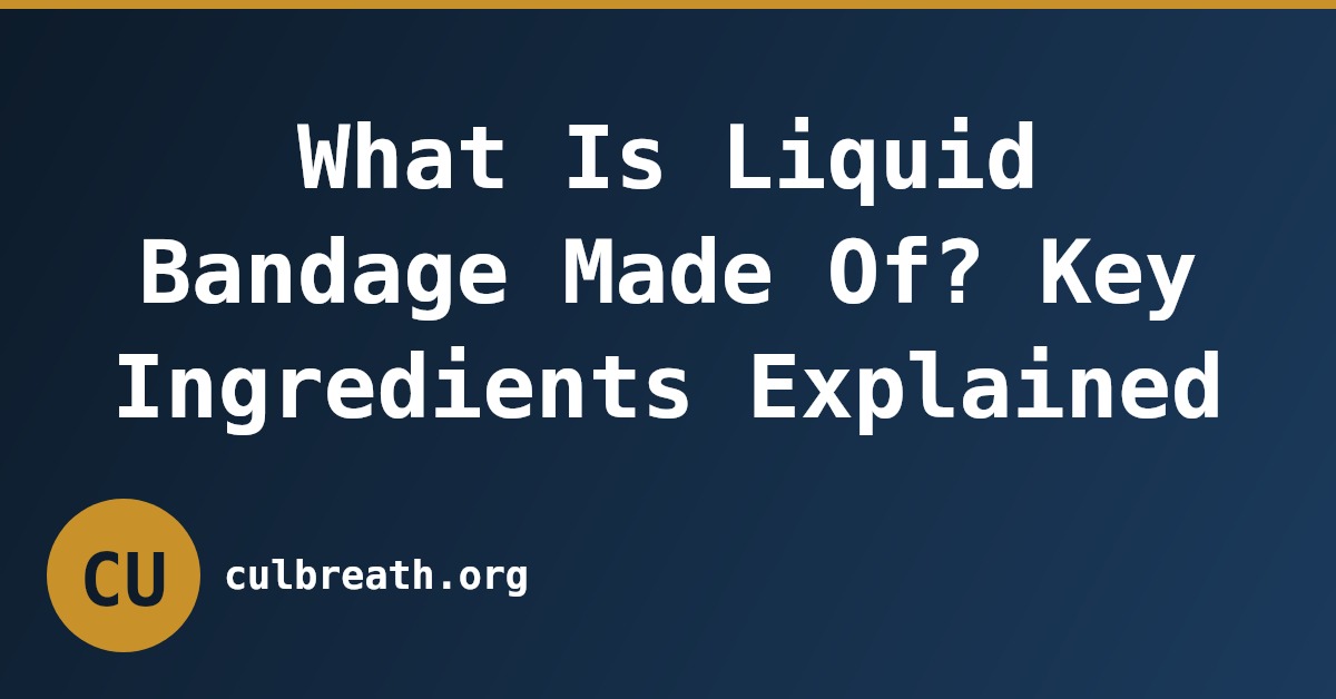 What Is Liquid Bandage Made Of? Key Ingredients Explained