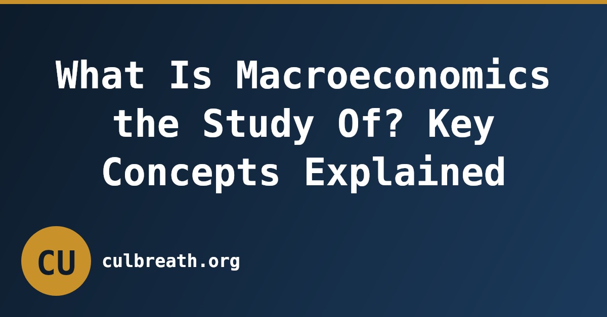 What Is Macroeconomics the Study Of? Key Concepts Explained