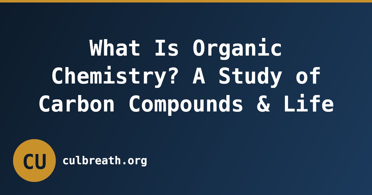 What Is Organic Chemistry? A Study of Carbon Compounds & Life