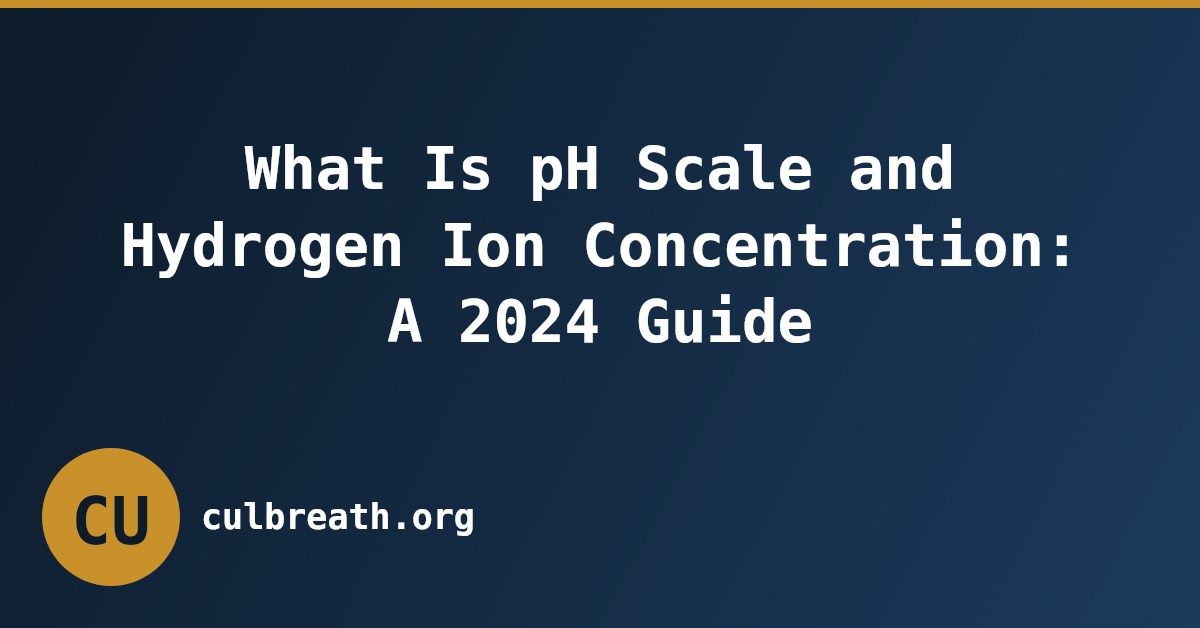 What Is pH Scale and Hydrogen Ion Concentration: A 2024 Guide