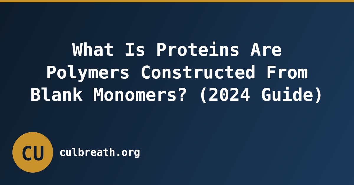 What Is Proteins Are Polymers Constructed From Blank Monomers? (2024 Guide)