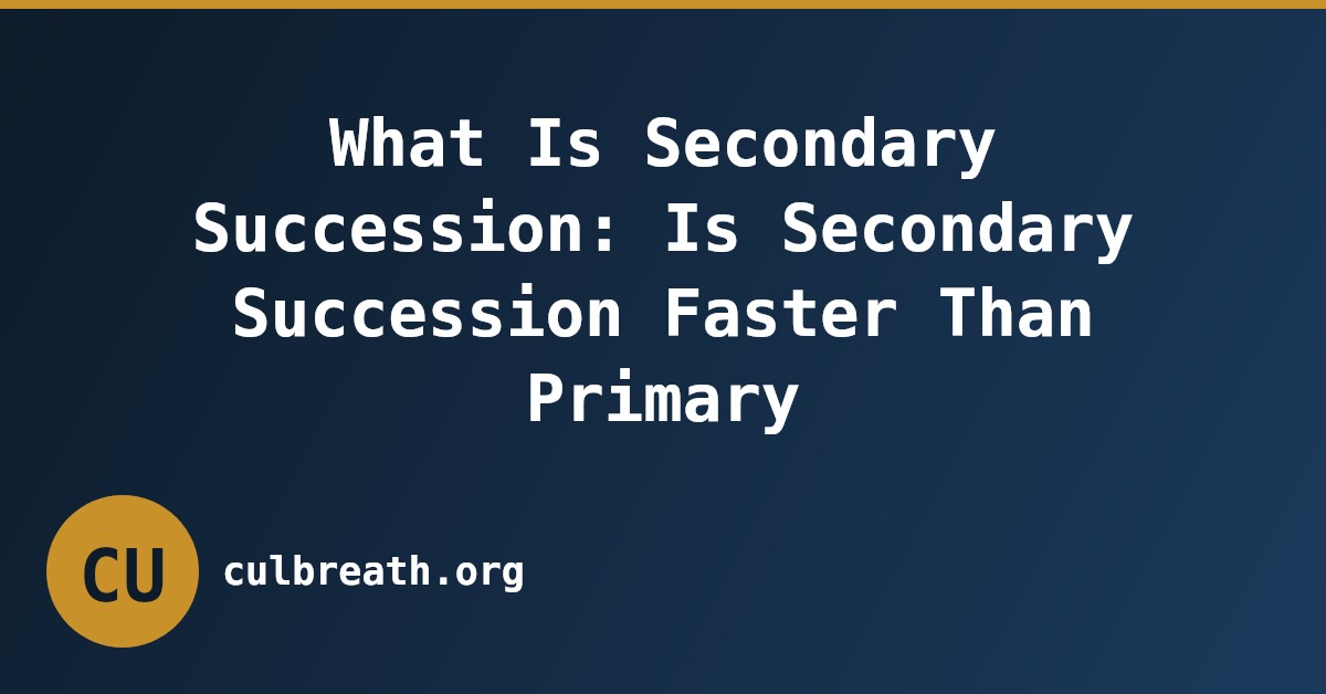What Is Secondary Succession: Is Secondary Succession Faster Than Primary
