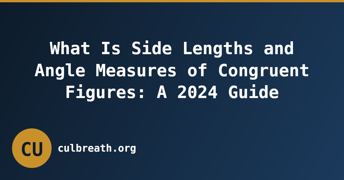 What Is Side Lengths and Angle Measures of Congruent Figures: A 2024 Guide