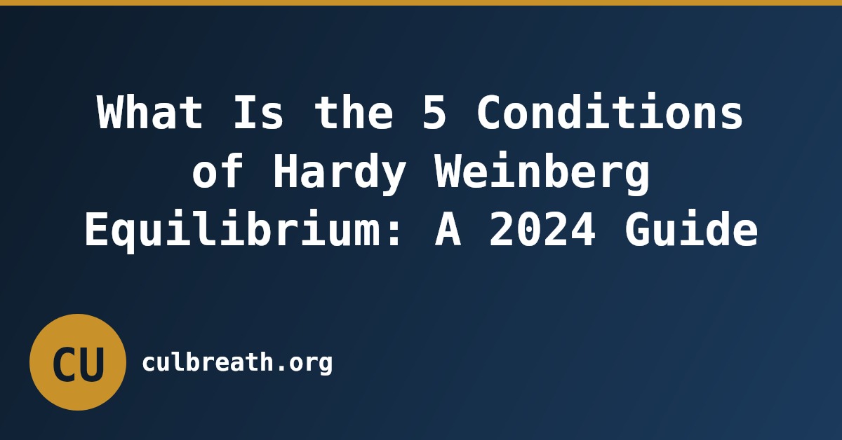 What Is the 5 Conditions of Hardy Weinberg Equilibrium: A 2024 Guide